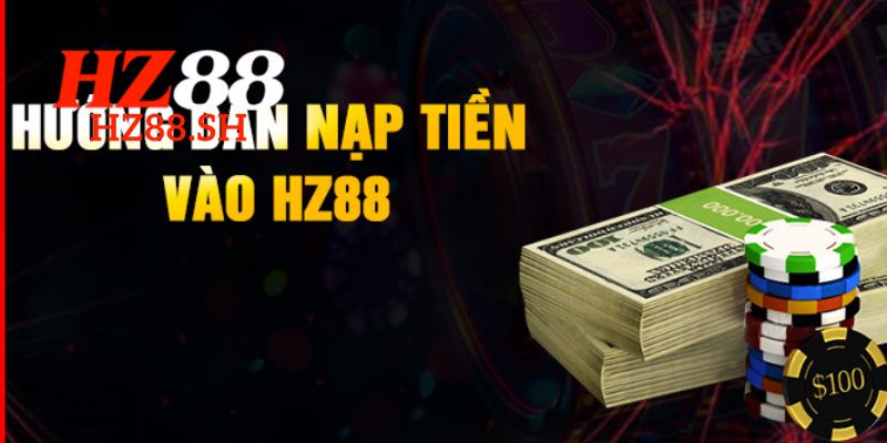 Nạp Tiền HZ88 – Hướng Dẫn Để Trải Nghiệm Chơi Game Tốt Nhất 1 Quy trình nạp tiền HZ88 nhanh chóng cho người mới